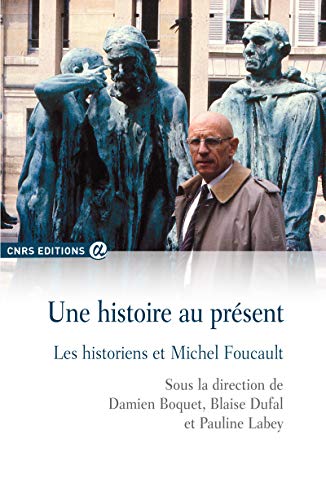 Une Histoire au Present. les Historiens et Michel Foucault von CNRS Editions